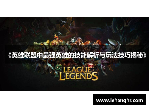 《英雄联盟中最强英雄的技能解析与玩法技巧揭秘》