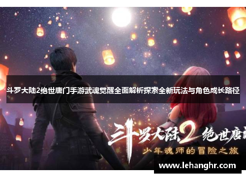 斗罗大陆2绝世唐门手游武魂觉醒全面解析探索全新玩法与角色成长路径