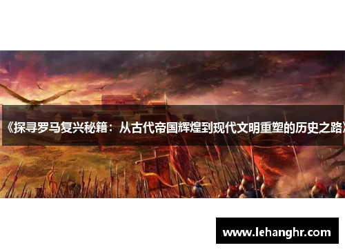 《探寻罗马复兴秘籍：从古代帝国辉煌到现代文明重塑的历史之路》